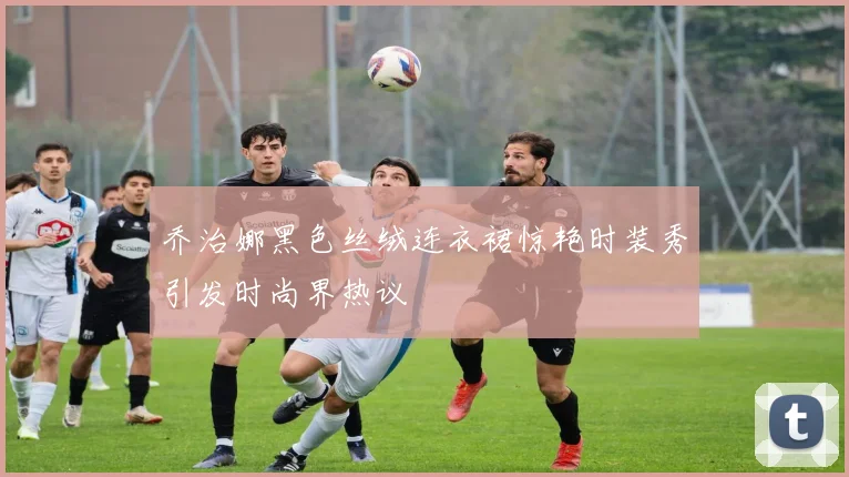 乔治娜黑色丝绒连衣裙惊艳时装秀引发时尚界热议